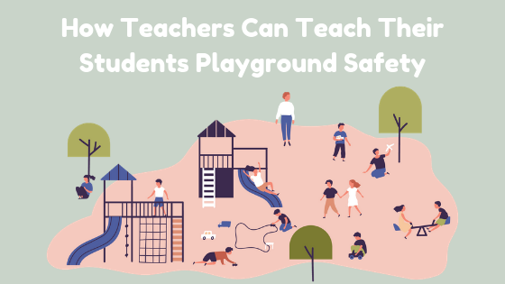 How Teachers Can Teach Their Students Playground Safety